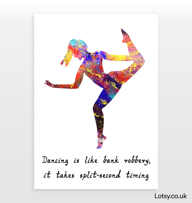 Ballet Quote - Dancing is like bank robbery, it takes split-second timing