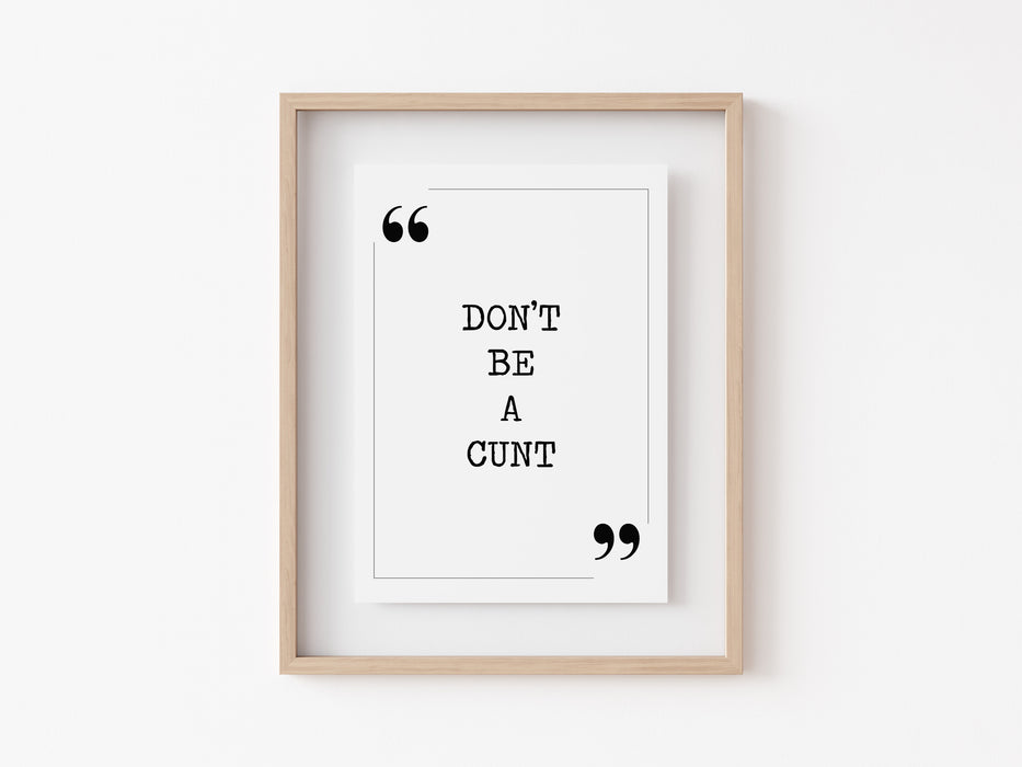 Don't be a cunt - Quote Print