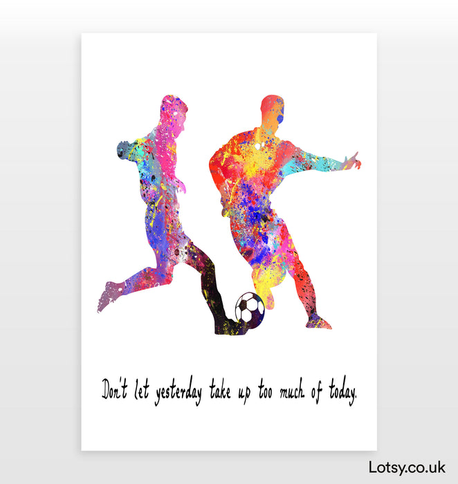 Football Print - Don't let yesterday take up too much of today