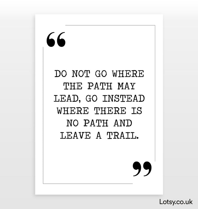 Do not go where the path may lead - Quote Print