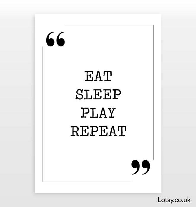Eat sleep play repeat - Quote Print