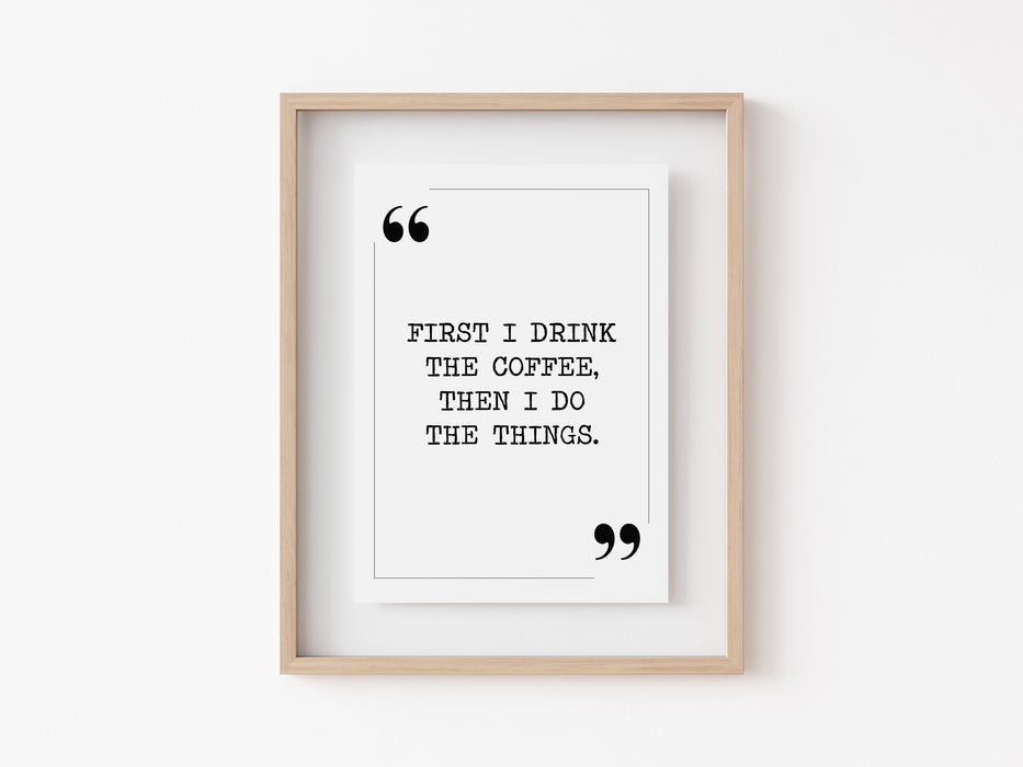 First i drink the coffee - Quote Print