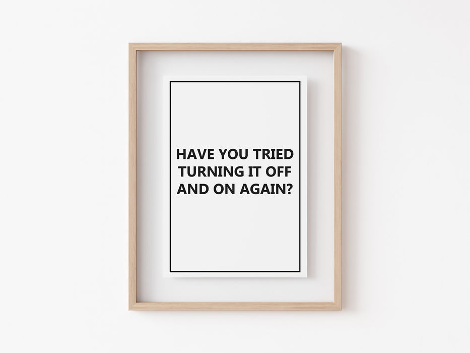 Have You Tried Turning It Off And On Again - Quote - Print