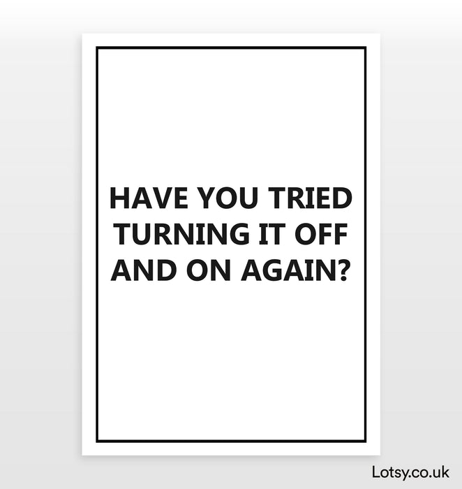 Have You Tried Turning It Off And On Again - Quote - Print