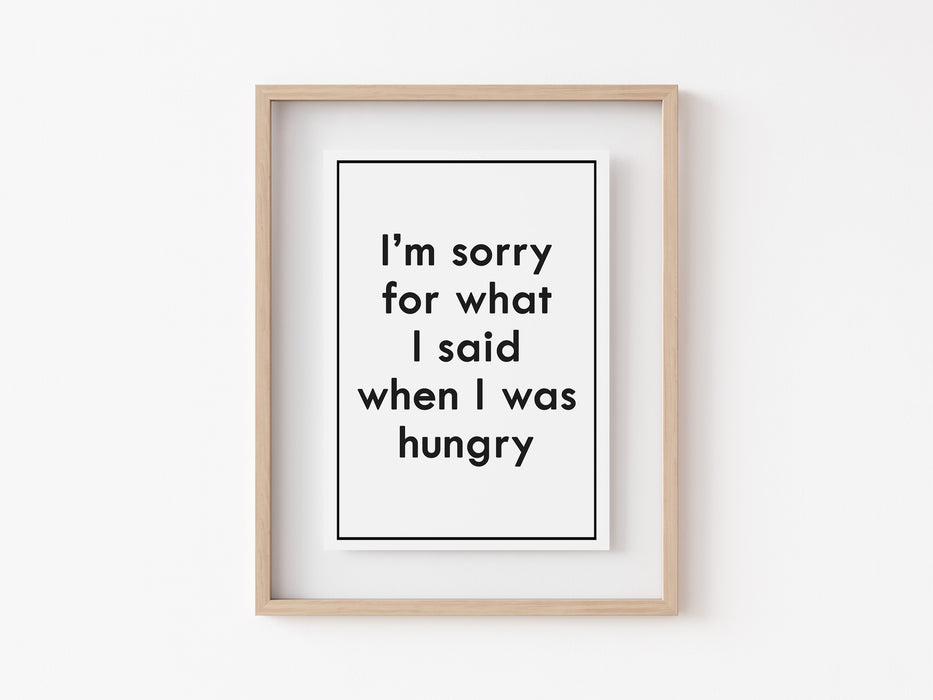 I'm sorry for what I said when I was hungry - Quote - Print