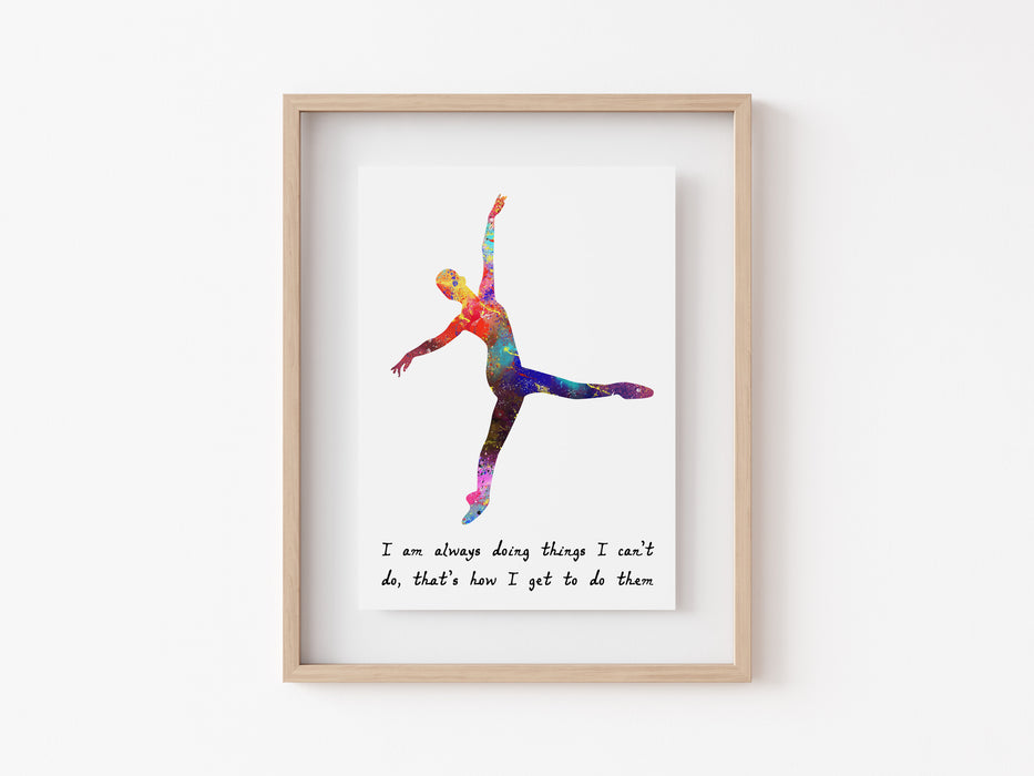 Ballet Quote - I am always doing things I can’t do, that’s how I get to do them