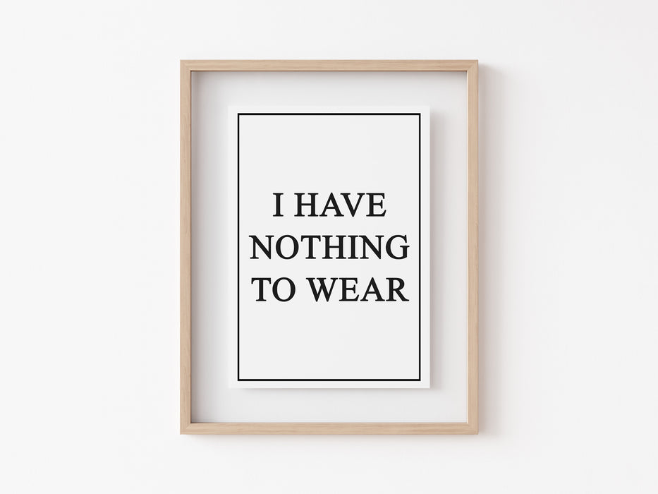 I Have Nothing To Wear - Quote - Print