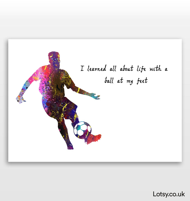 Football Print - I learned all about life with a ball at my feet