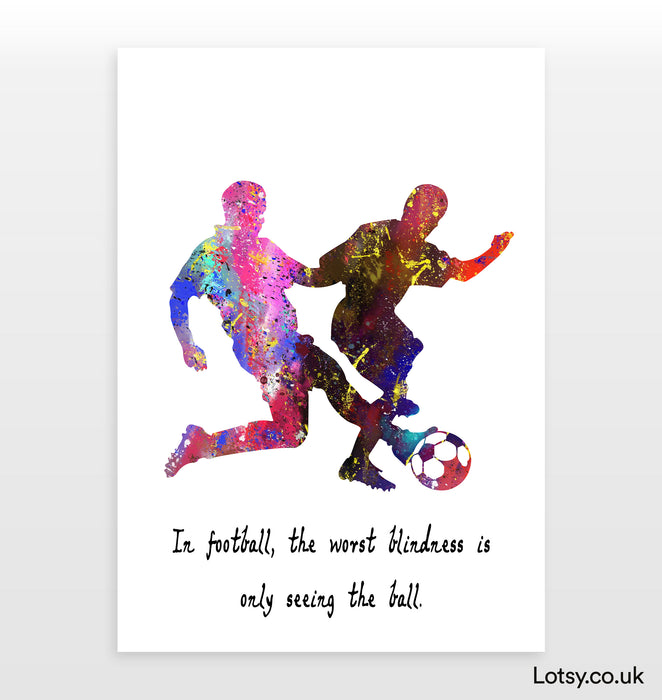 Football Print - In football, the worst blindness is only seeing the ball