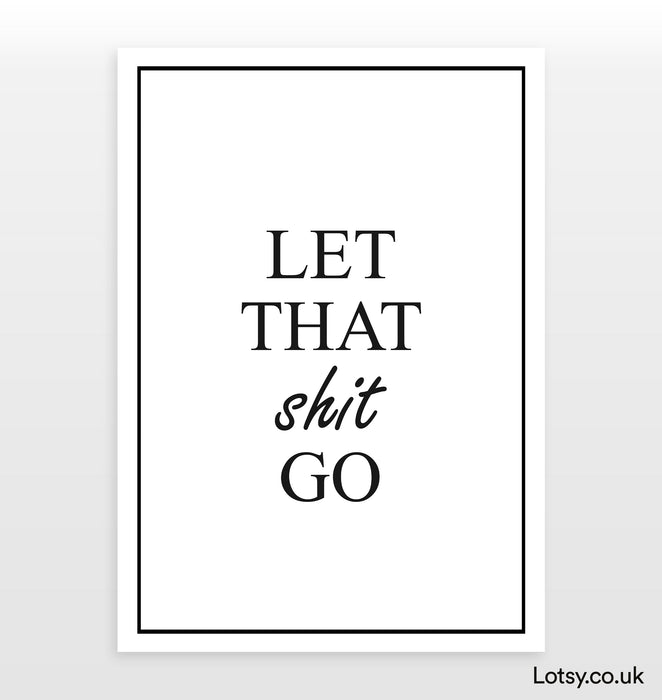 Let That Shit Go - Quote - Print