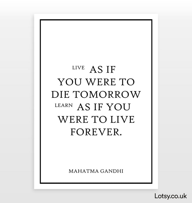 Live as if you were to die tomorrow  - Quote - Print