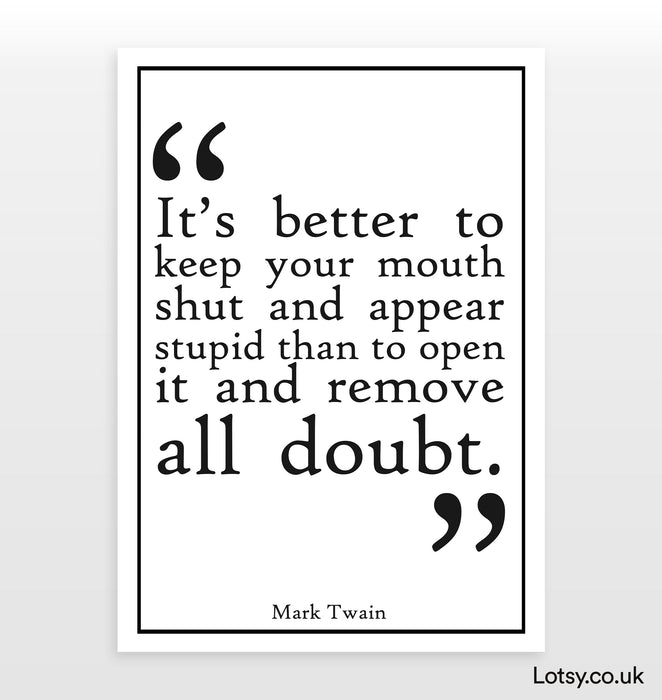 It's better to keep your mouth shut  - Quote - Print