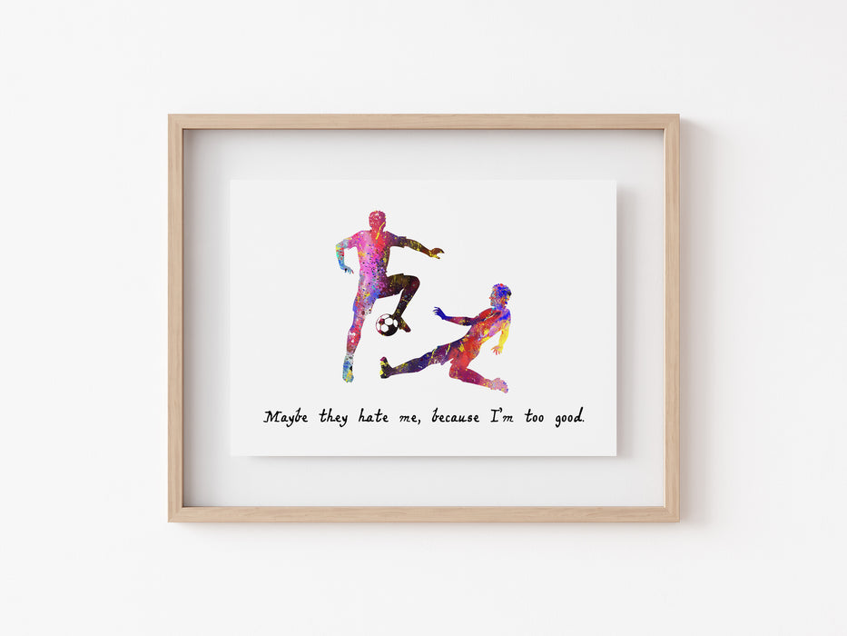 Football Print - Maybe they hate me, because I'm too good