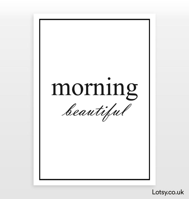 Morning beautiful - Quote - Print