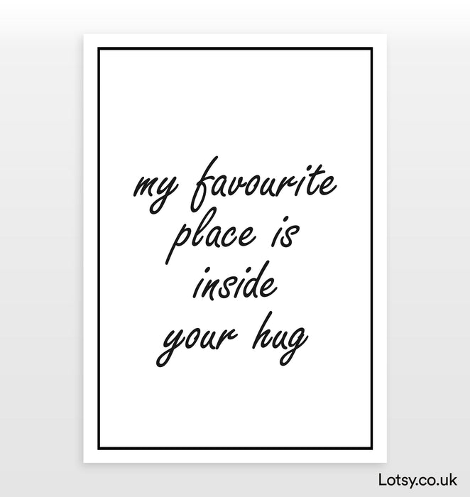 My favourite place is inside your hug - Quote - Print