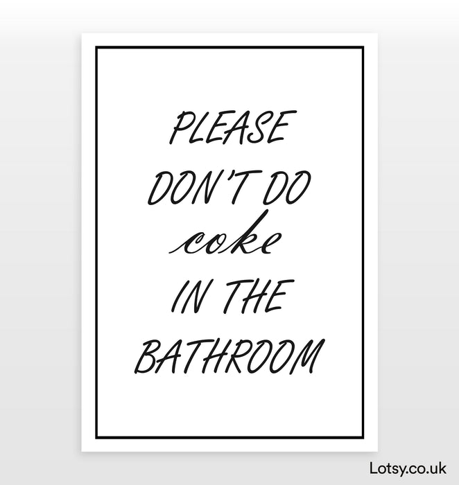Please don't do coke in the bathroom - Quote Print