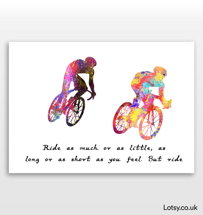 Bike Racing Print - Ride as much or as little as long or as short as you feel. But Ride