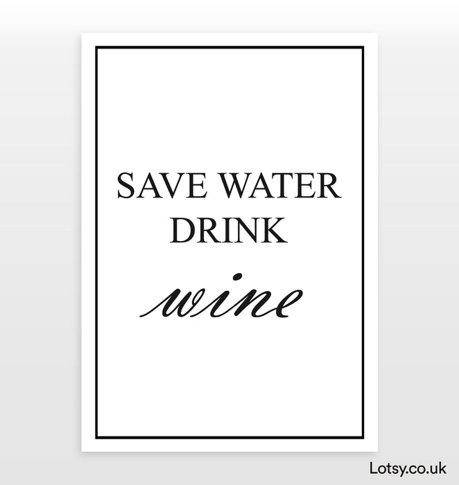 Save water drink wine - Quote Print