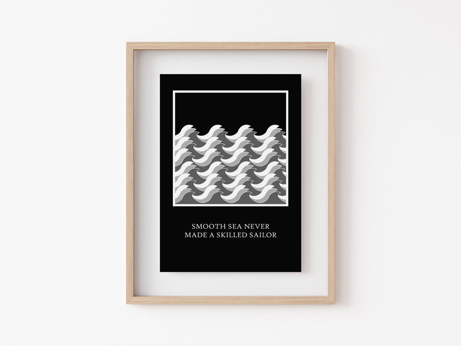 Smooth sea never made a skilled sailor - Quote Print
