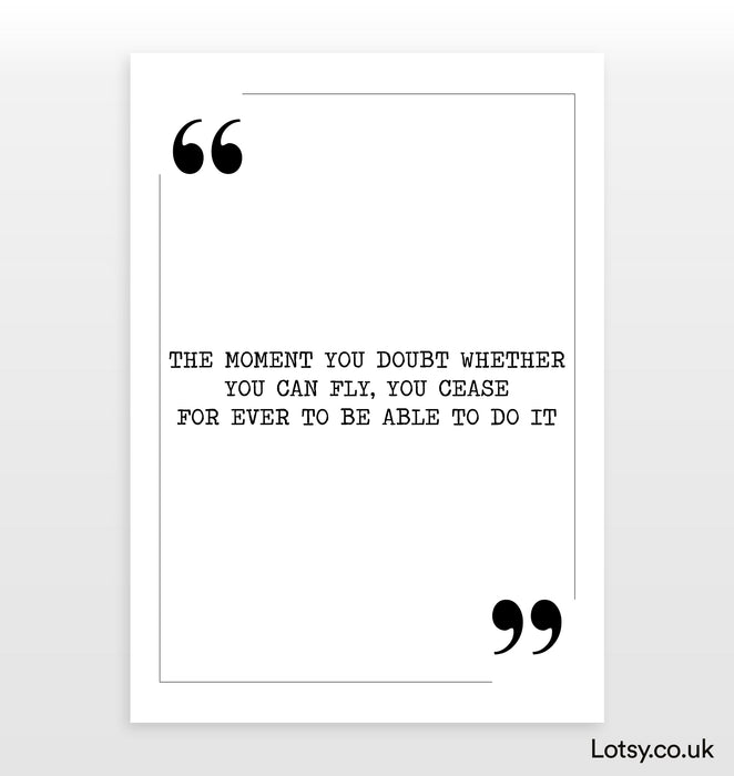 The moment you doubt whether you can fly - Quote Print