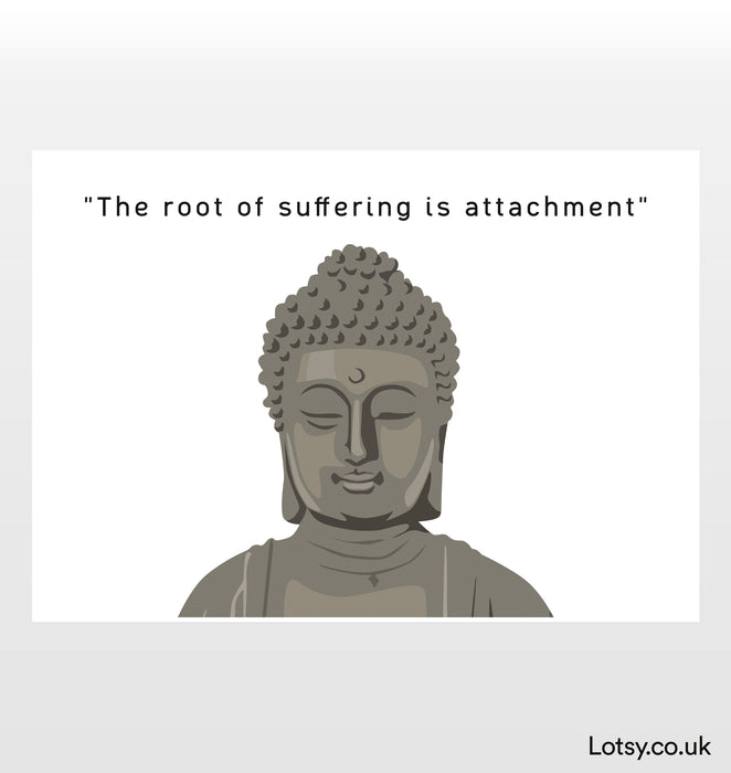 The root of suffering is attachment - Buddha