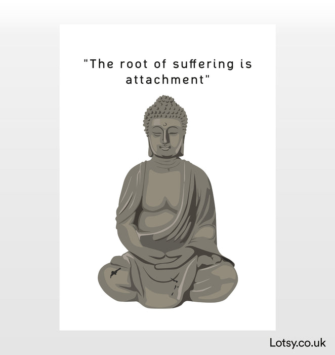The root of suffering is attachment - Buddha