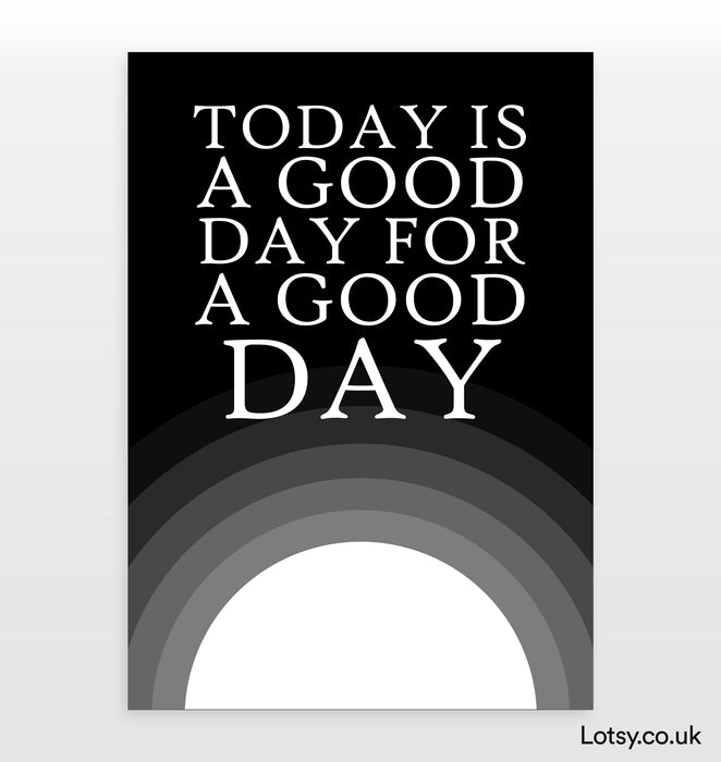 Today is a Good Day - Quote Print