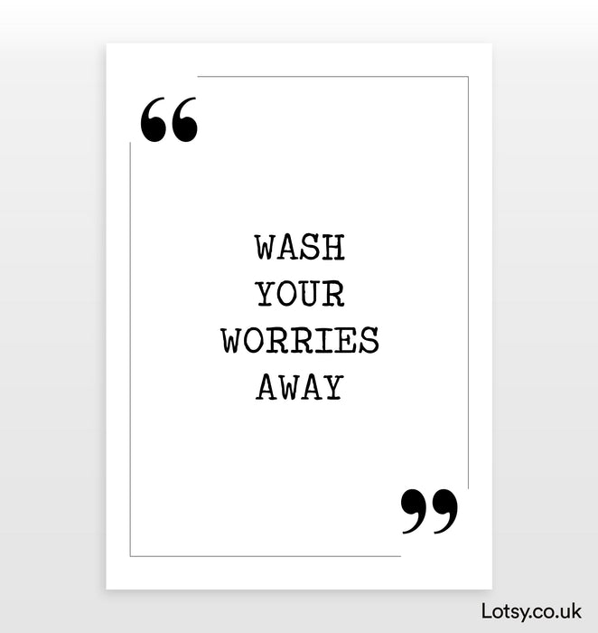 Wash your worries away - Quote Print