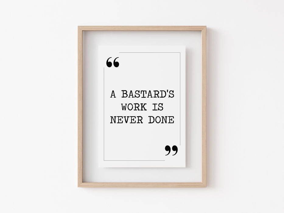 A bastard's work is never done - Quote Print