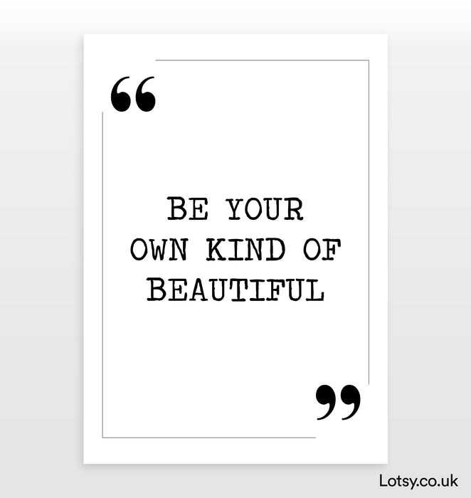 Be your own kind of beautiful - Quote Print