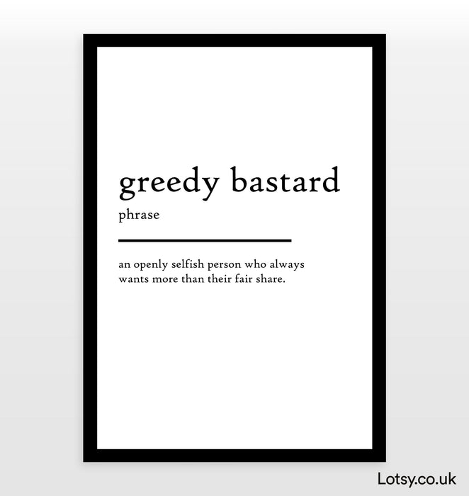 Greedy Bastard - Definition Print