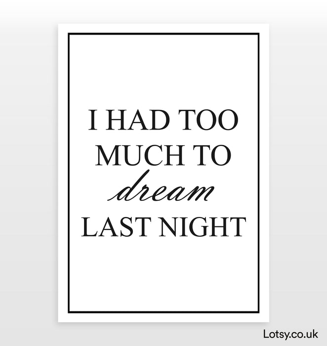 I Had Too Much To Dream Last Night - Quote - Print