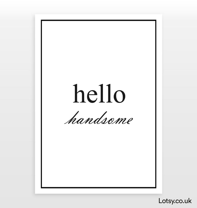 Hello Handsome - Quote - Print