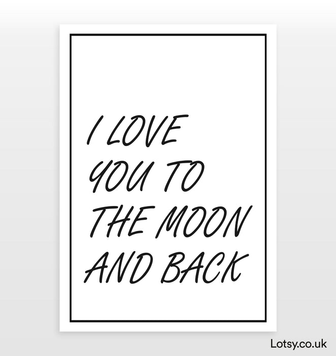 I Love You To The Moon And Back - Quote - Print