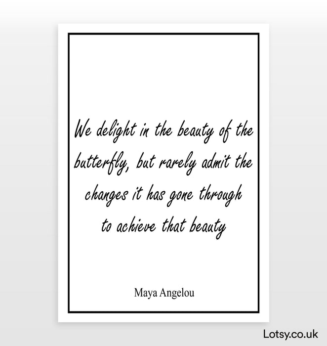 We delight in the beauty of the butterfly  - Quote - Print