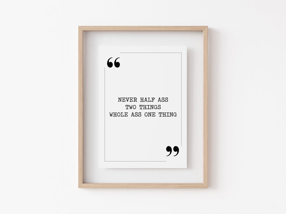 Never Half Ass Two Things - Quote Print