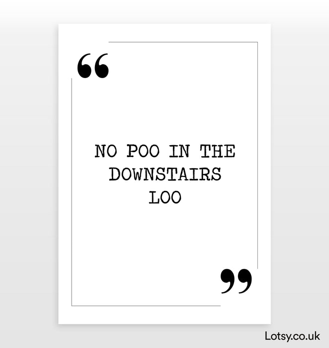 No Poo in the Downstairs Loo - Quote Print