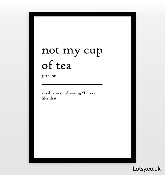 not my cup of tea - Definition Print