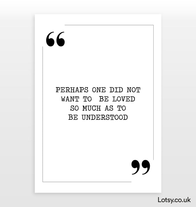 Perhaps one did not want to be loved - Quote Print