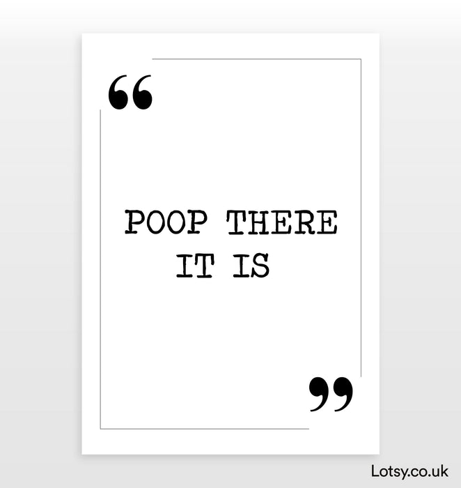 Poop There It Is - Quote Print