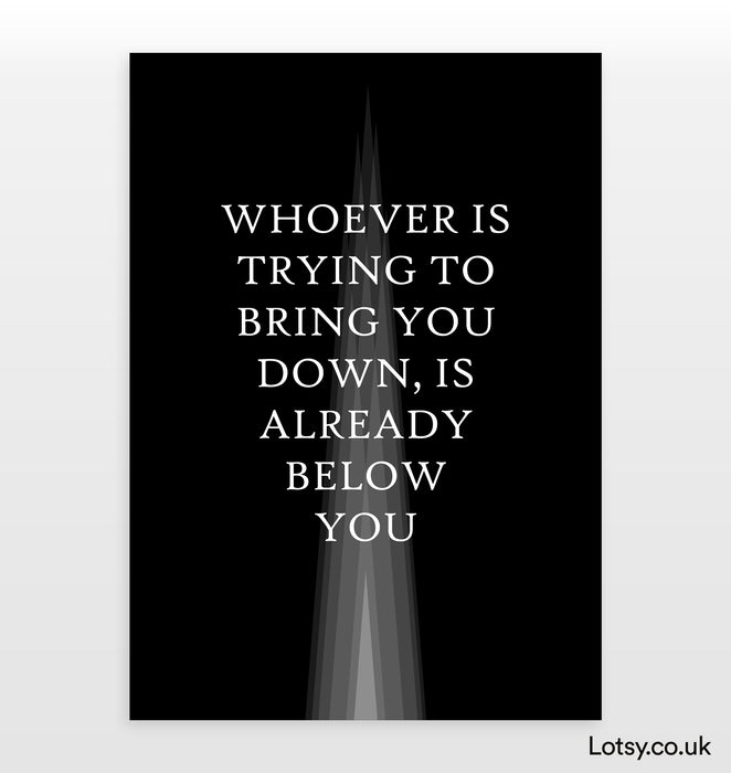 Whoever is trying to bring you down - Quote Print