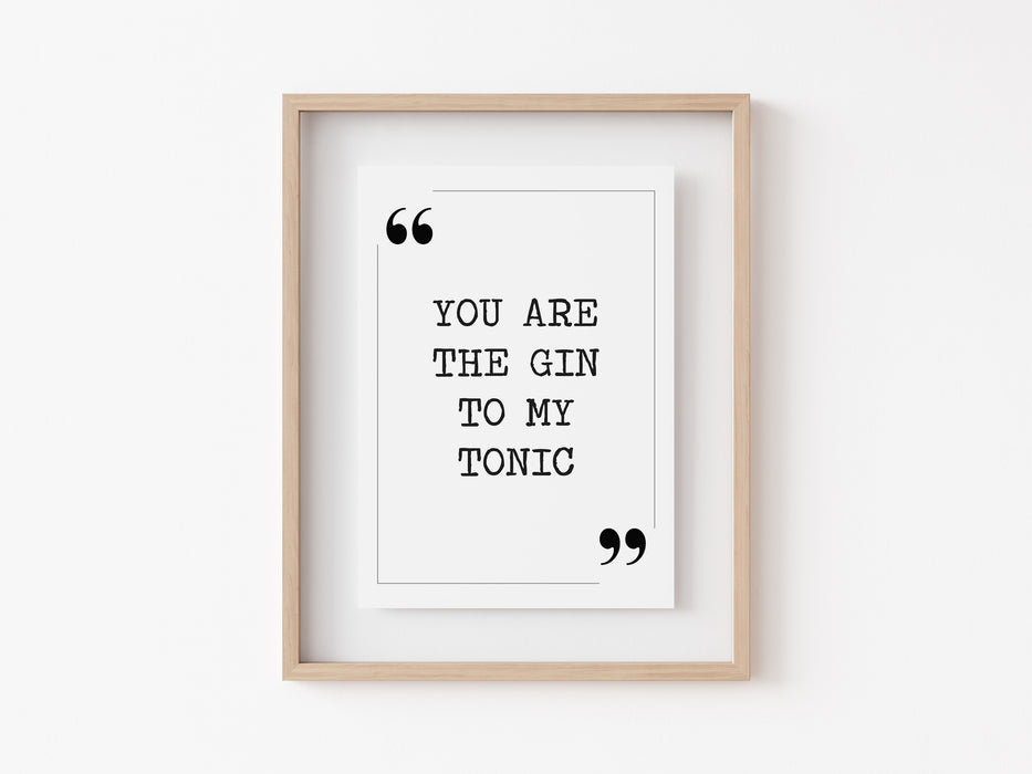 you are the gin to my tonic - Quote Print