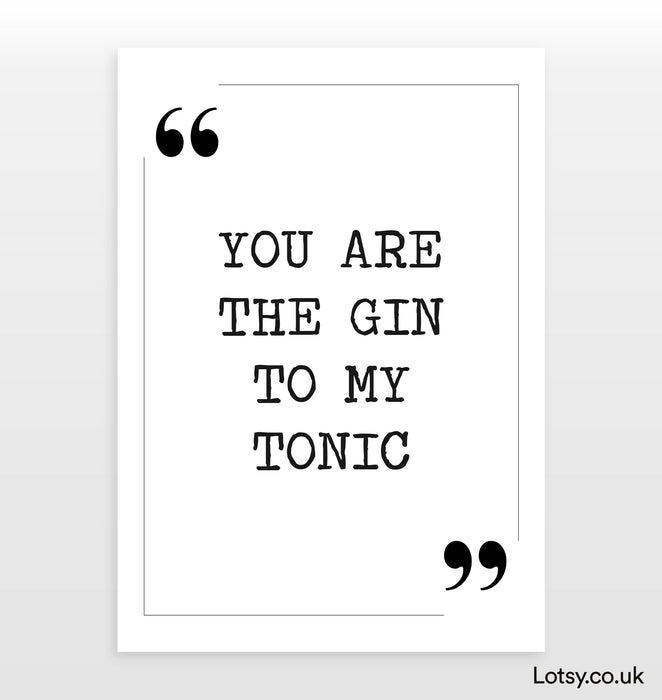you are the gin to my tonic - Quote Print