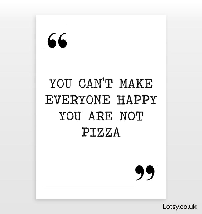 no puedes hacer felices a todos, no eres pizza - Impresión de citas